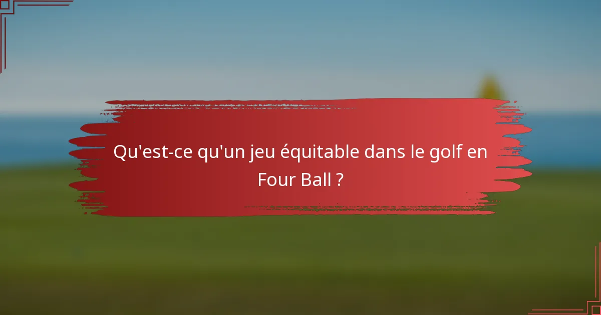 Qu'est-ce qu'un jeu équitable dans le golf en Four Ball ?